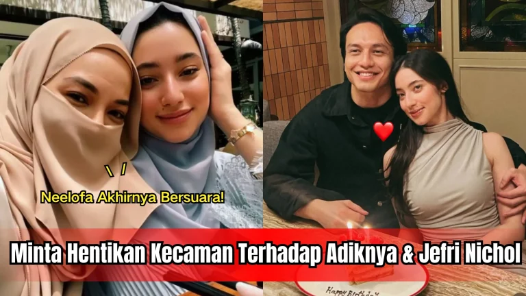 Neelofa Buka Suara Tentang Kontroversi Ameera Khan, Minta Hentikan Kecaman Terhadap Adiknya & Jefri Nichol